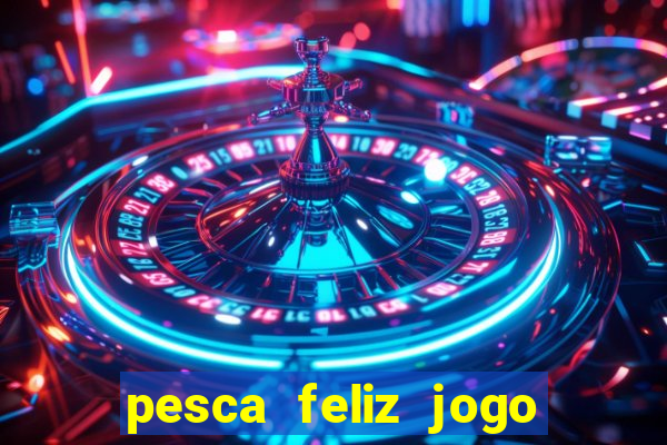 pesca feliz jogo de aposta